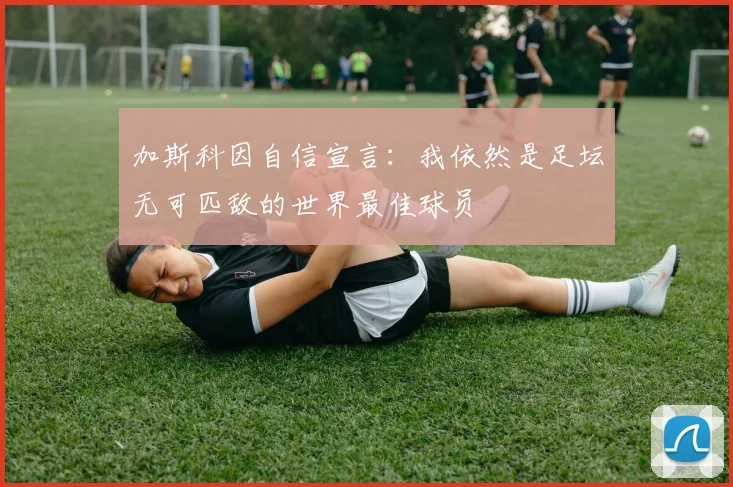 加斯科因自信宣言：我依然是足坛无可匹敌的世界最佳球员