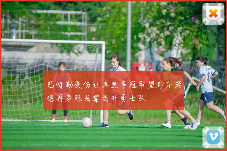 巴特勒受伤让库里争冠希望渺茫若想再争冠或需离开勇士队